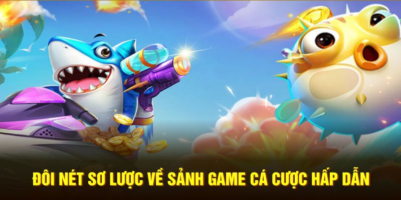 Đôi nét sơ lược về sảnh game cá cược hấp dẫn