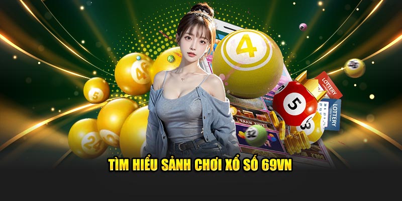 Tìm hiểu sảnh chơi xổ số 69VN