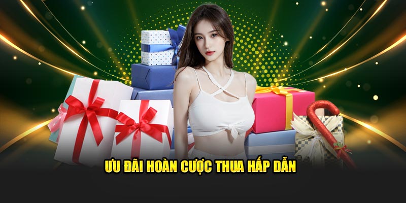 Ưu đãi hoàn cược thua hấp dẫn 