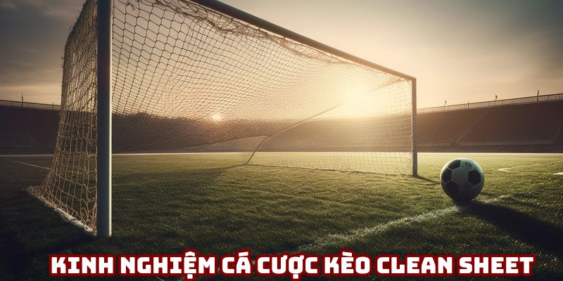 Kinh nghiệm cá cược kèo Clean Sheet hiệu quả