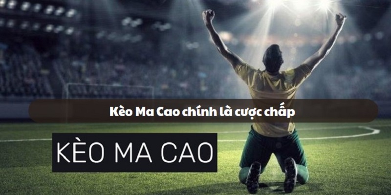 Khái niệm của kèo Ma Cao được diễn giải đơn giản khi chính là cược chấp