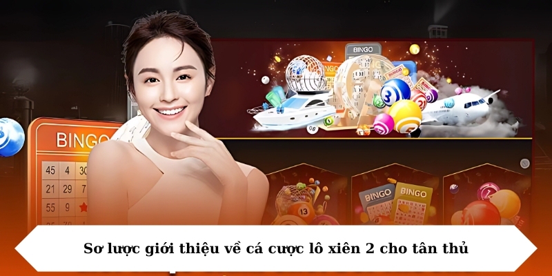Sơ lược giới thiệu về cá cược lô xiên 2 cho tân thủ