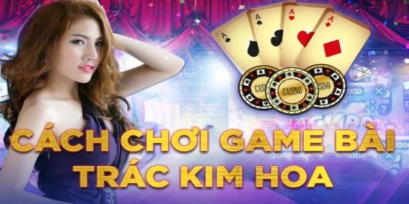 Trác Kim Hoa có cách tham gia chơi đơn giản