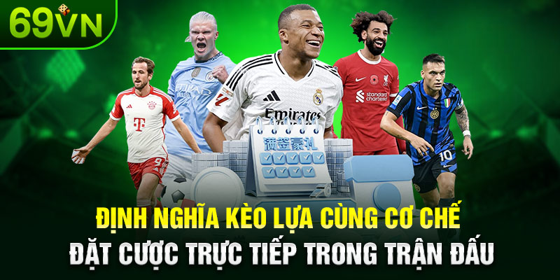 Định nghĩa kèo lựa cùng cơ chế đặt cược trực tiếp trong trận đấu