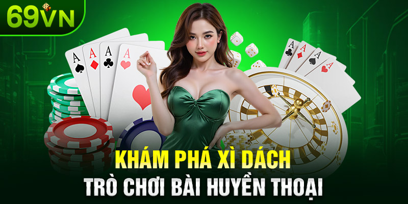 Khám phá Xì Dách, trò chơi bài huyền thoại