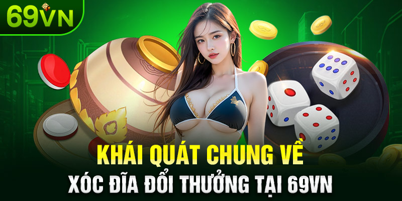 Khái quát chung về Xóc Đĩa Đổi Thưởng tại 69VN